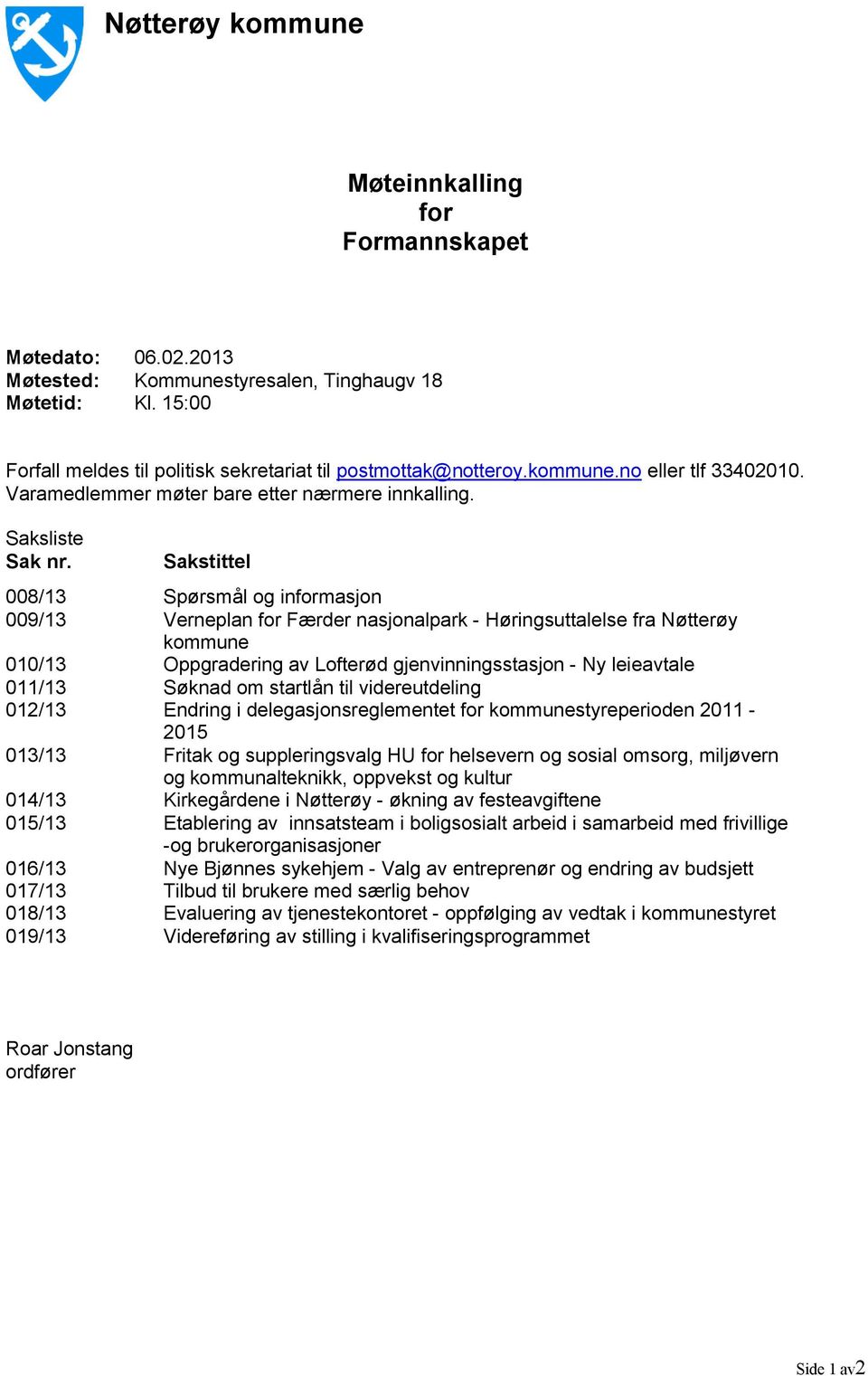 Sakstittel 008/13 Spørsmål og informasjon 009/13 Verneplan for Færder nasjonalpark - Høringsuttalelse fra Nøtterøy kommune 010/13 Oppgradering av Lofterød gjenvinningsstasjon - Ny leieavtale 011/13