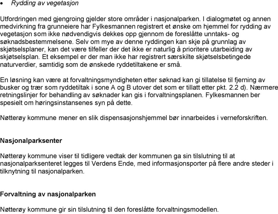 søknadsbestemmelsene. Selv om mye av denne ryddingen kan skje på grunnlag av skjøtselsplaner, kan det være tilfeller der det ikke er naturlig å prioritere utarbeiding av skjøtselsplan.