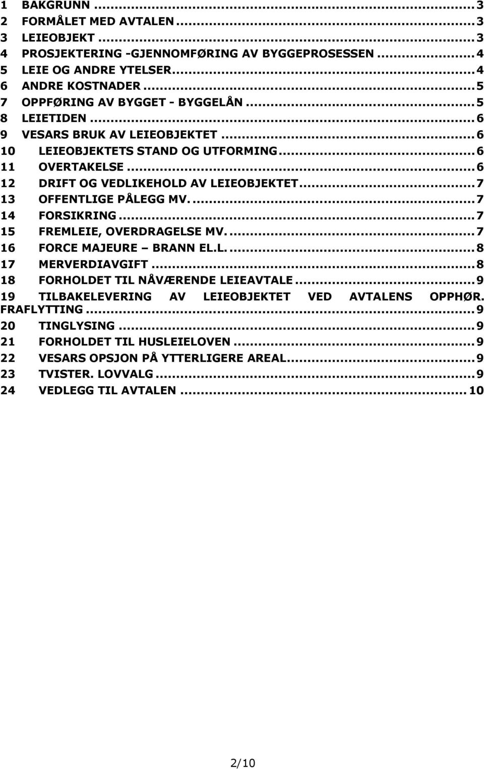 ..7 13 OFFENTLIGE PÅLEGG MV...7 14 FORSIKRING...7 15 FREMLEIE, OVERDRAGELSE MV...7 16 FORCE MAJEURE BRANN EL.L...8 17 MERVERDIAVGIFT...8 18 FORHOLDET TIL NÅVÆRENDE LEIEAVTALE.