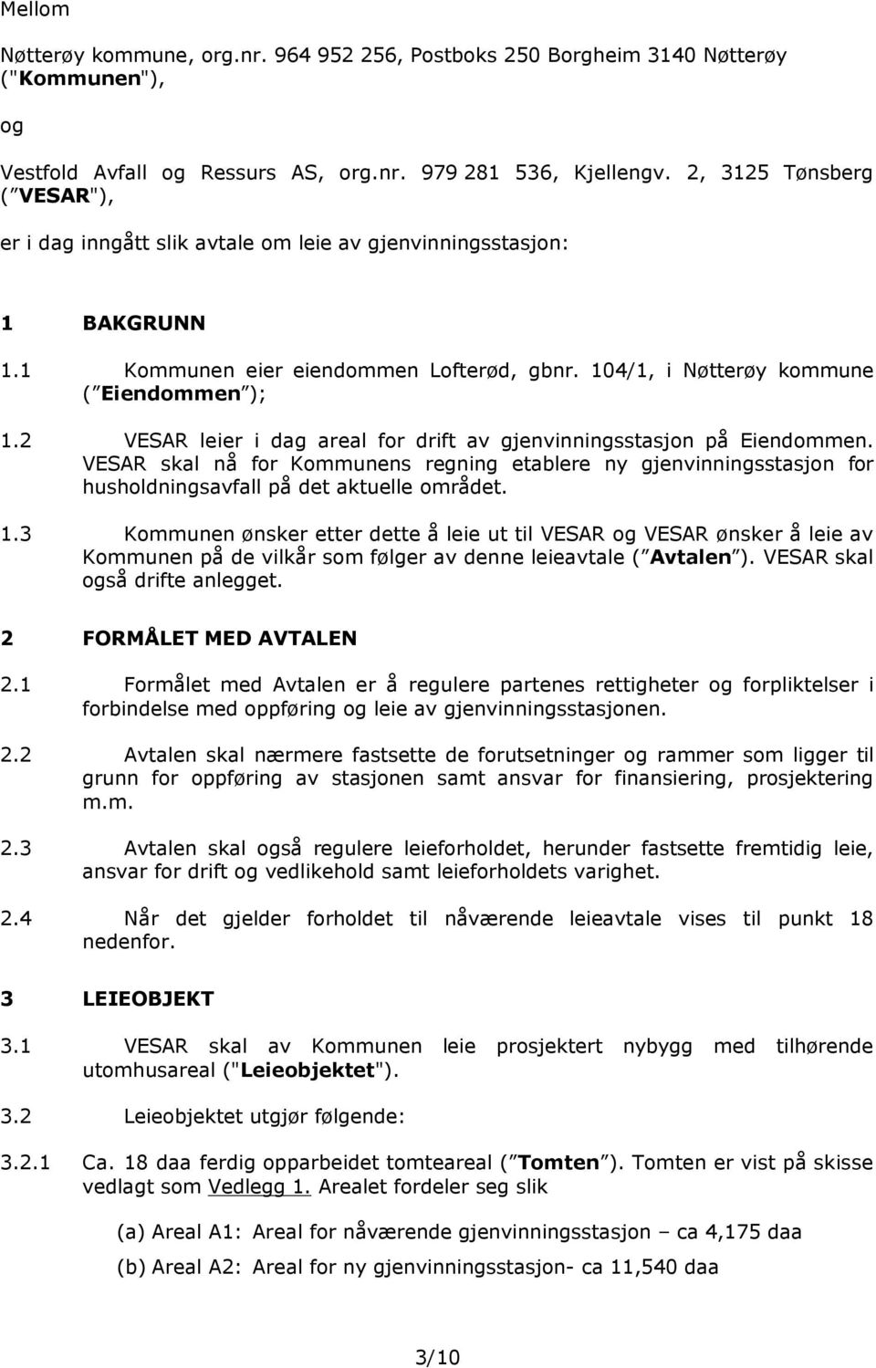 2 VESAR leier i dag areal for drift av gjenvinningsstasjon på Eiendommen. VESAR skal nå for Kommunens regning etablere ny gjenvinningsstasjon for husholdningsavfall på det aktuelle området. 1.