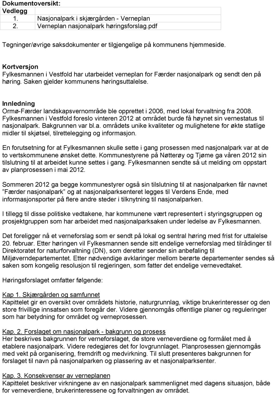 Innledning Ormø-Færder landskapsvernområde ble opprettet i 2006, med lokal forvaltning fra 2008.