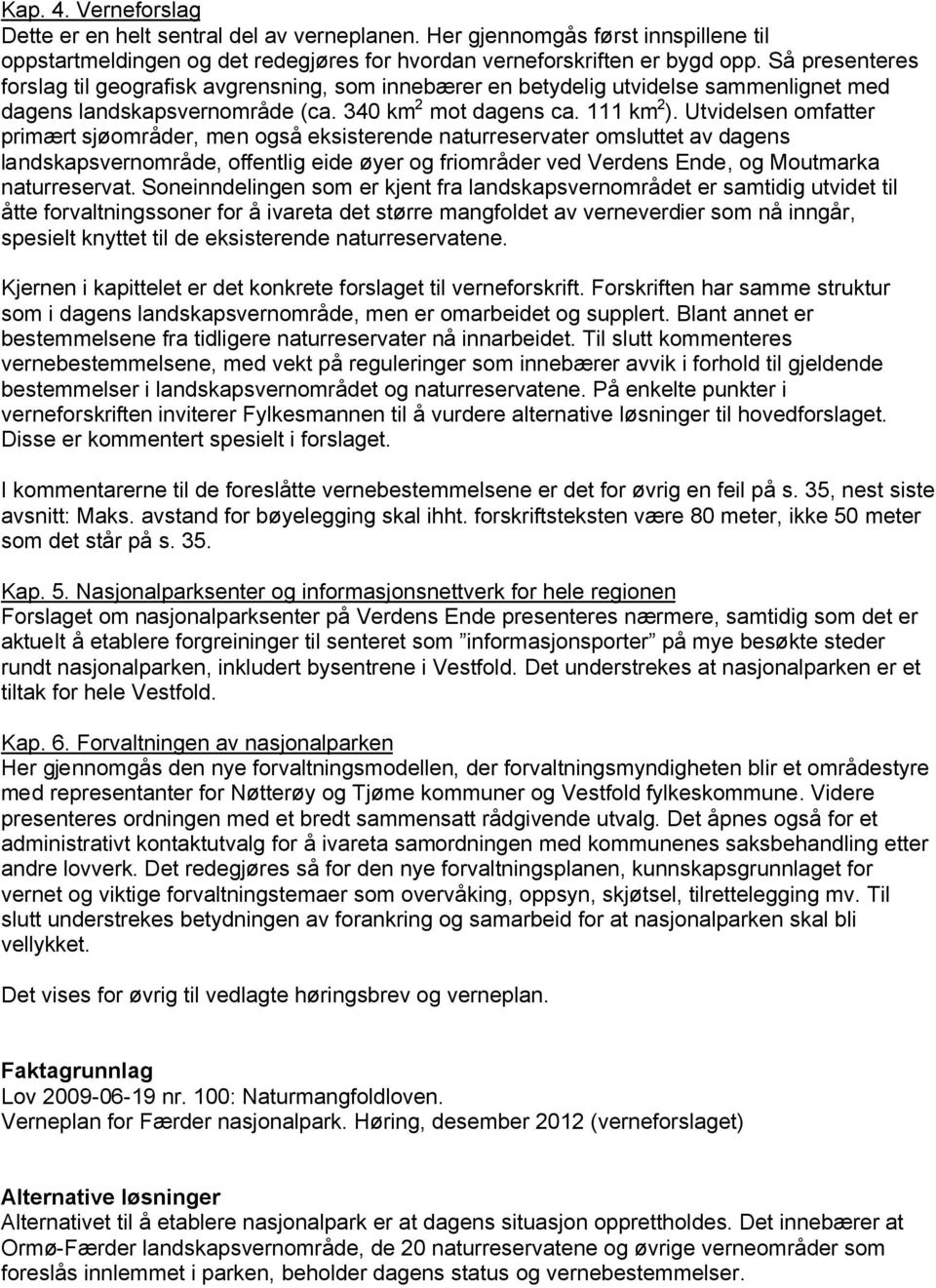 Utvidelsen omfatter primært sjøområder, men også eksisterende naturreservater omsluttet av dagens landskapsvernområde, offentlig eide øyer og friområder ved Verdens Ende, og Moutmarka naturreservat.