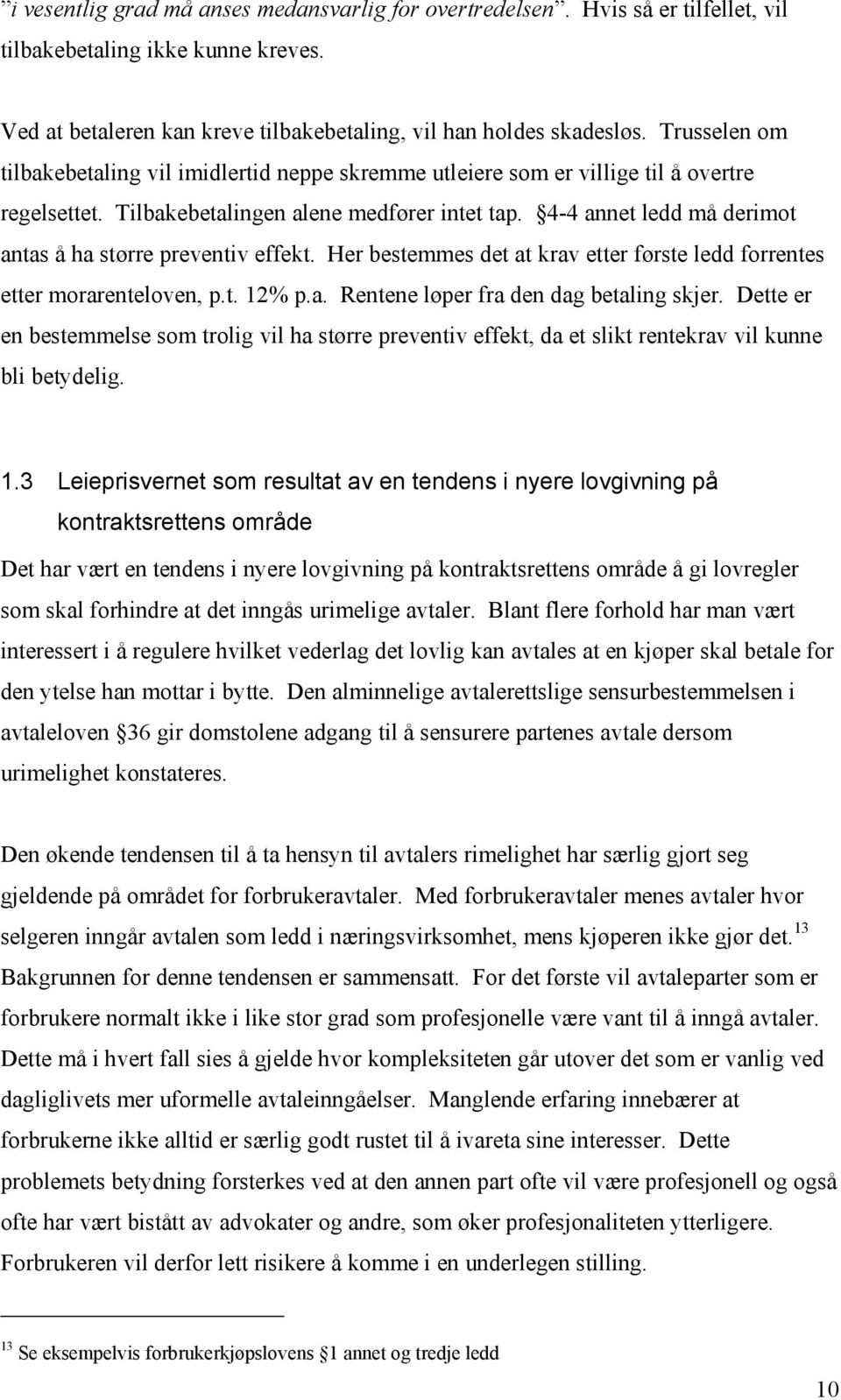 4-4 annet ledd må derimot antas å ha større preventiv effekt. Her bestemmes det at krav etter første ledd forrentes etter morarenteloven, p.t. 12% p.a. Rentene løper fra den dag betaling skjer.