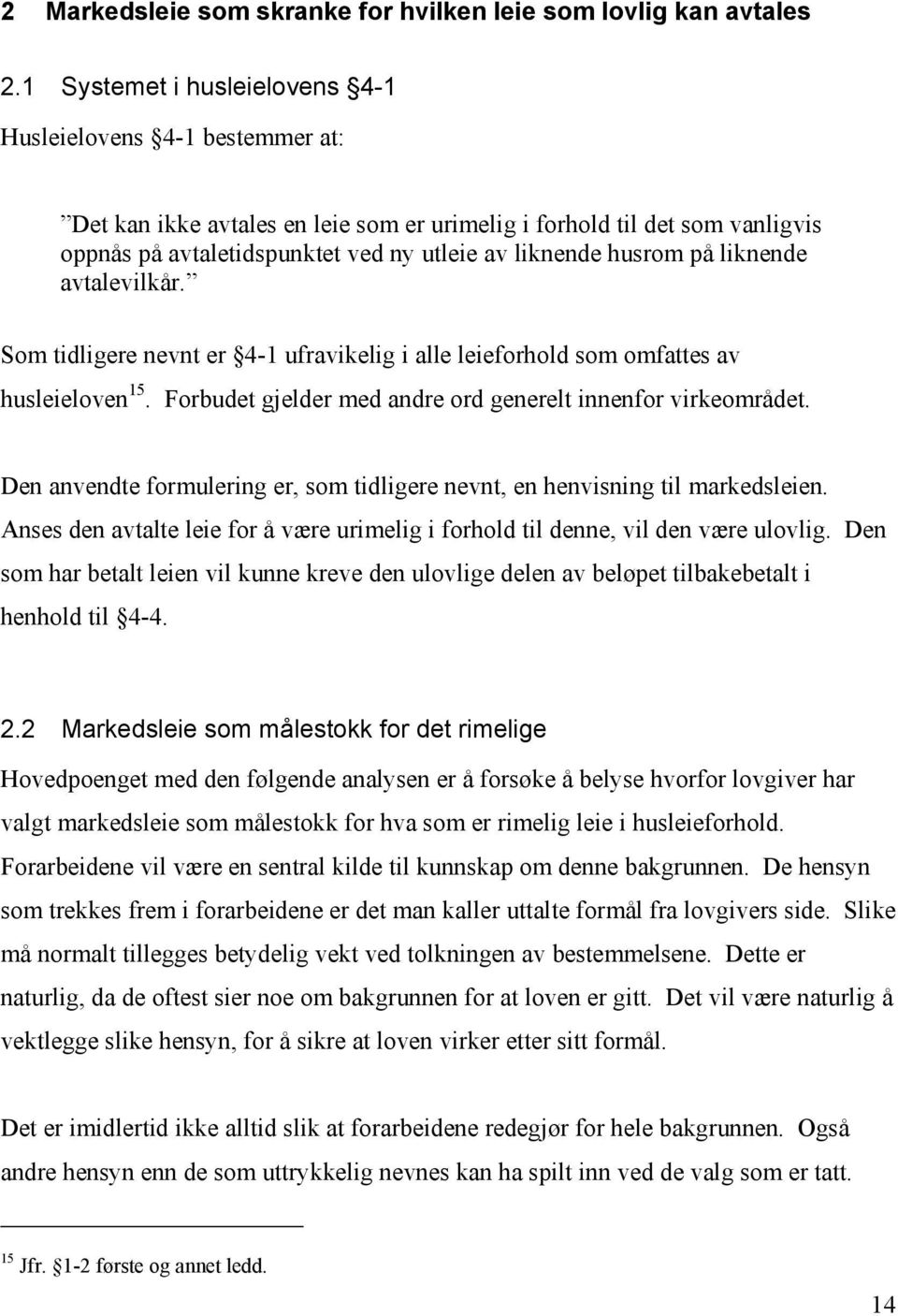 husrom på liknende avtalevilkår. Som tidligere nevnt er 4-1 ufravikelig i alle leieforhold som omfattes av husleieloven 15. Forbudet gjelder med andre ord generelt innenfor virkeområdet.