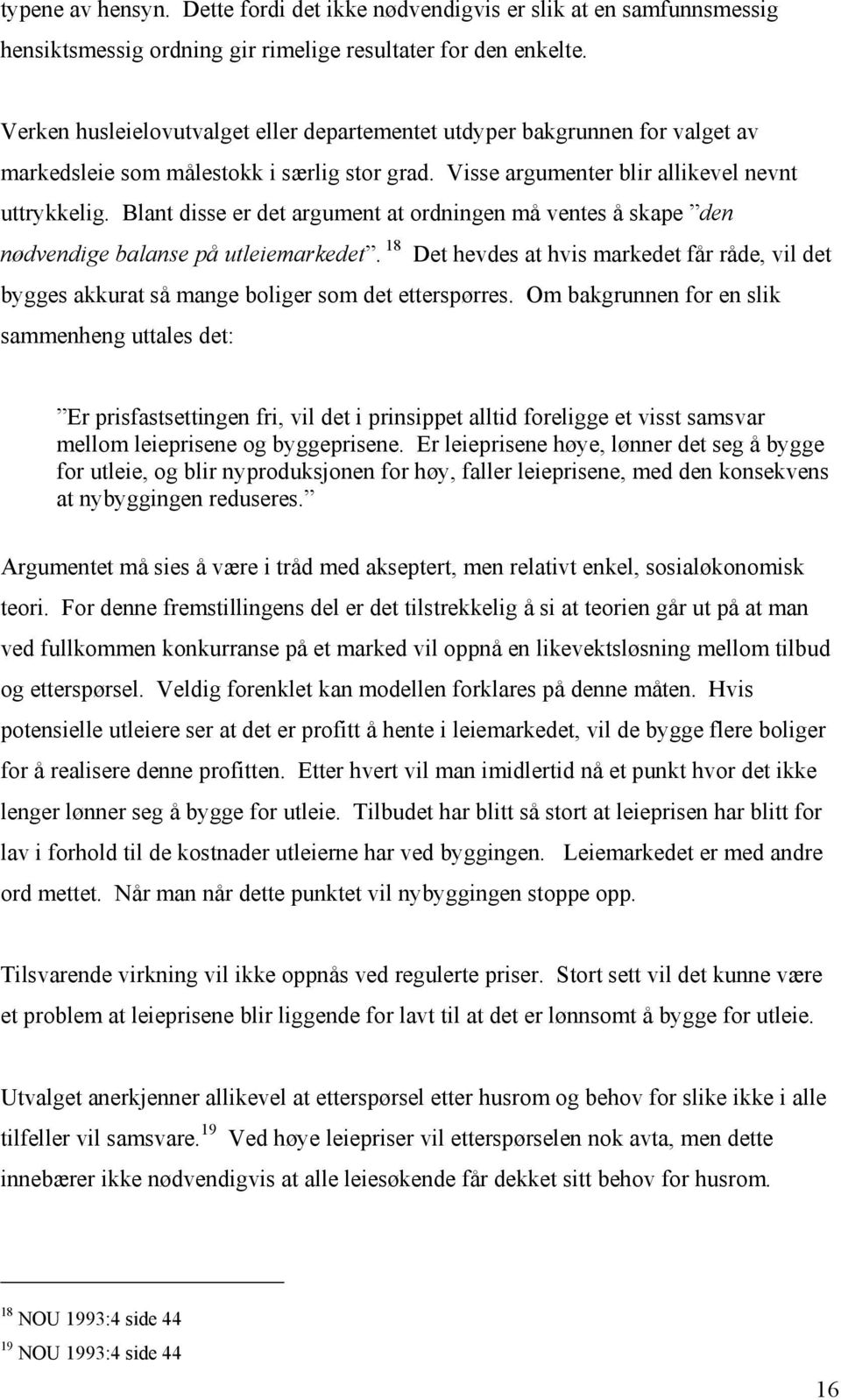 Blant disse er det argument at ordningen må ventes å skape den nødvendige balanse på utleiemarkedet.