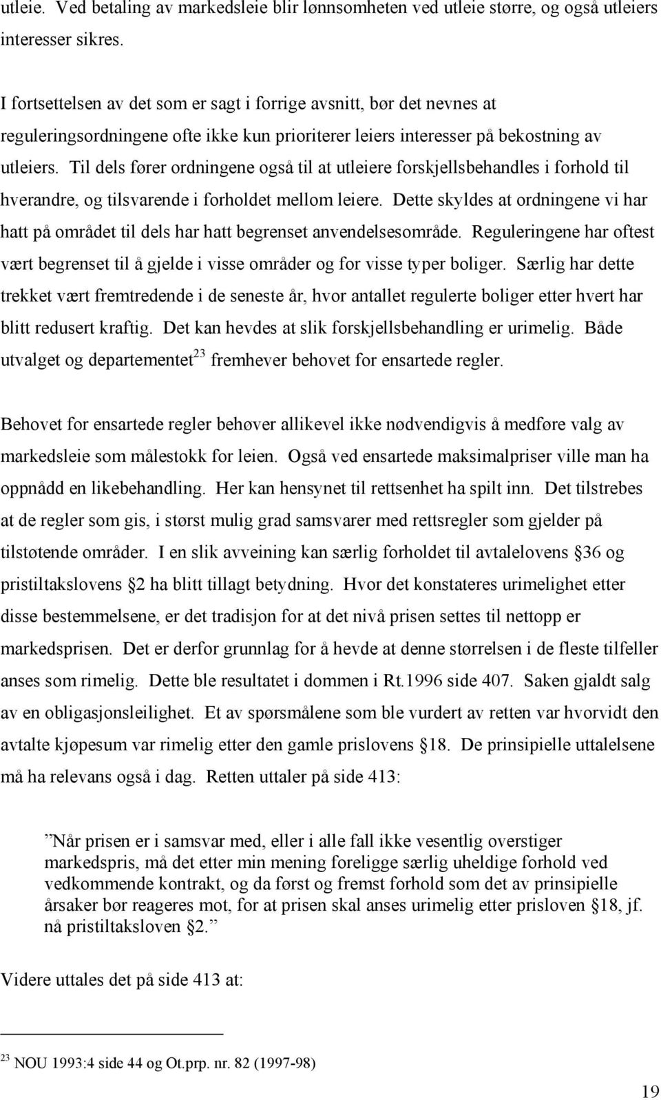 Til dels fører ordningene også til at utleiere forskjellsbehandles i forhold til hverandre, og tilsvarende i forholdet mellom leiere.