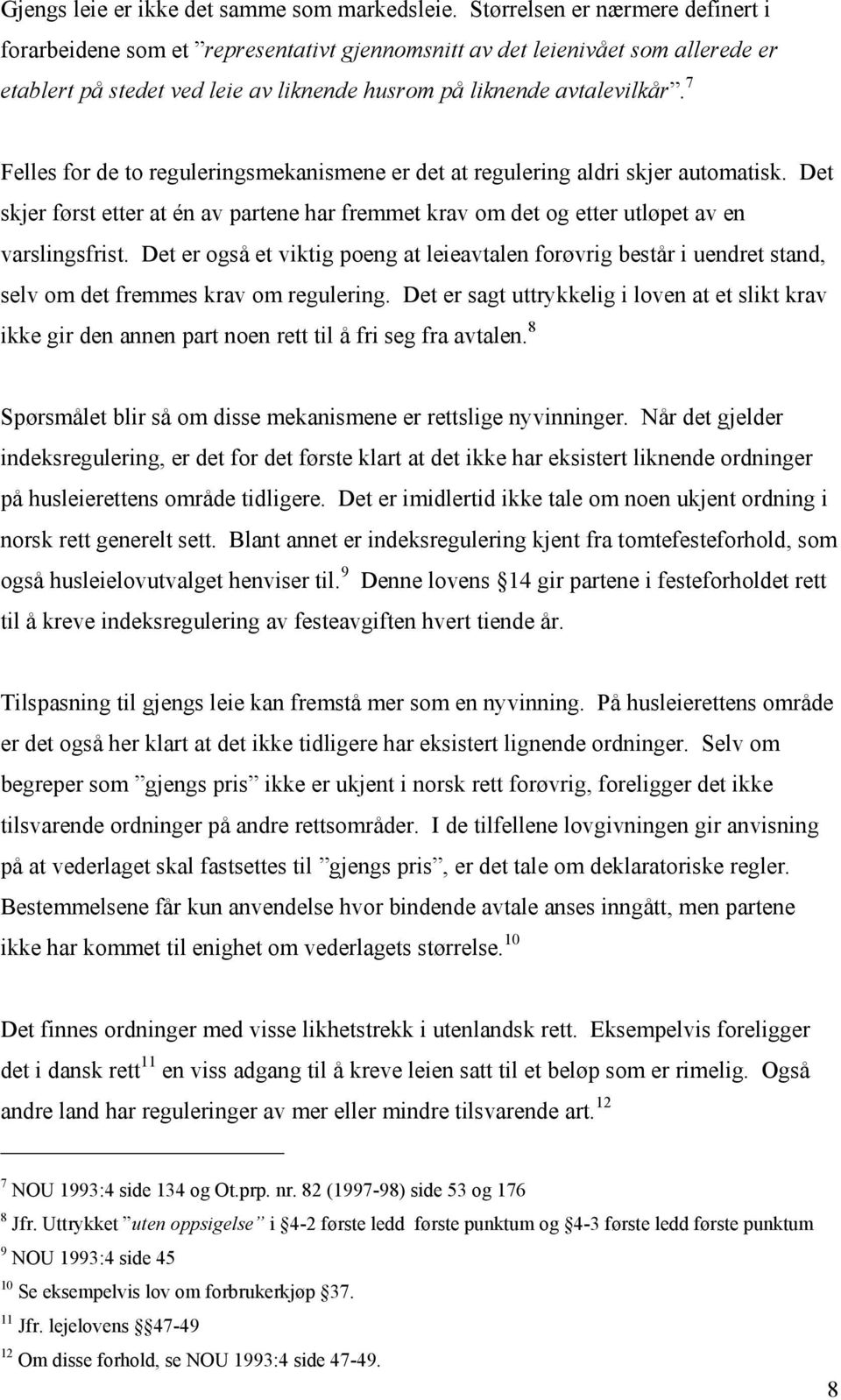 7 Felles for de to reguleringsmekanismene er det at regulering aldri skjer automatisk. Det skjer først etter at én av partene har fremmet krav om det og etter utløpet av en varslingsfrist.