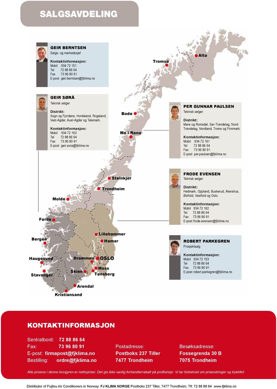 Kontaktinformasjon: Mobil 934 72 163 Tel 72 88 86 64 Fax 73 96 80 91 E-post geir.sora@fjklima.