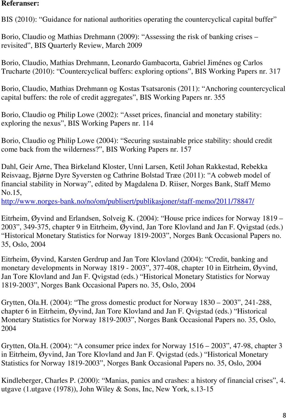 317 Borio, Claudio, Mathias Drehmann og Kostas Tsatsaronis (211): Anchoring countercyclical capital buffers: the role of credit aggregates, BIS Working Papers nr.