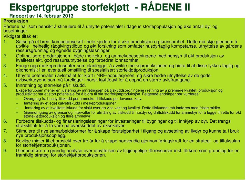 Dette må skje gjennom å utvikle helhetlig rådgivingstilbud og økt forskning som omfatter husdyrfaglig kompetanse, utnyttelse av gårdens ressursgrunnlag og egnede bygningsløsninger. 2.