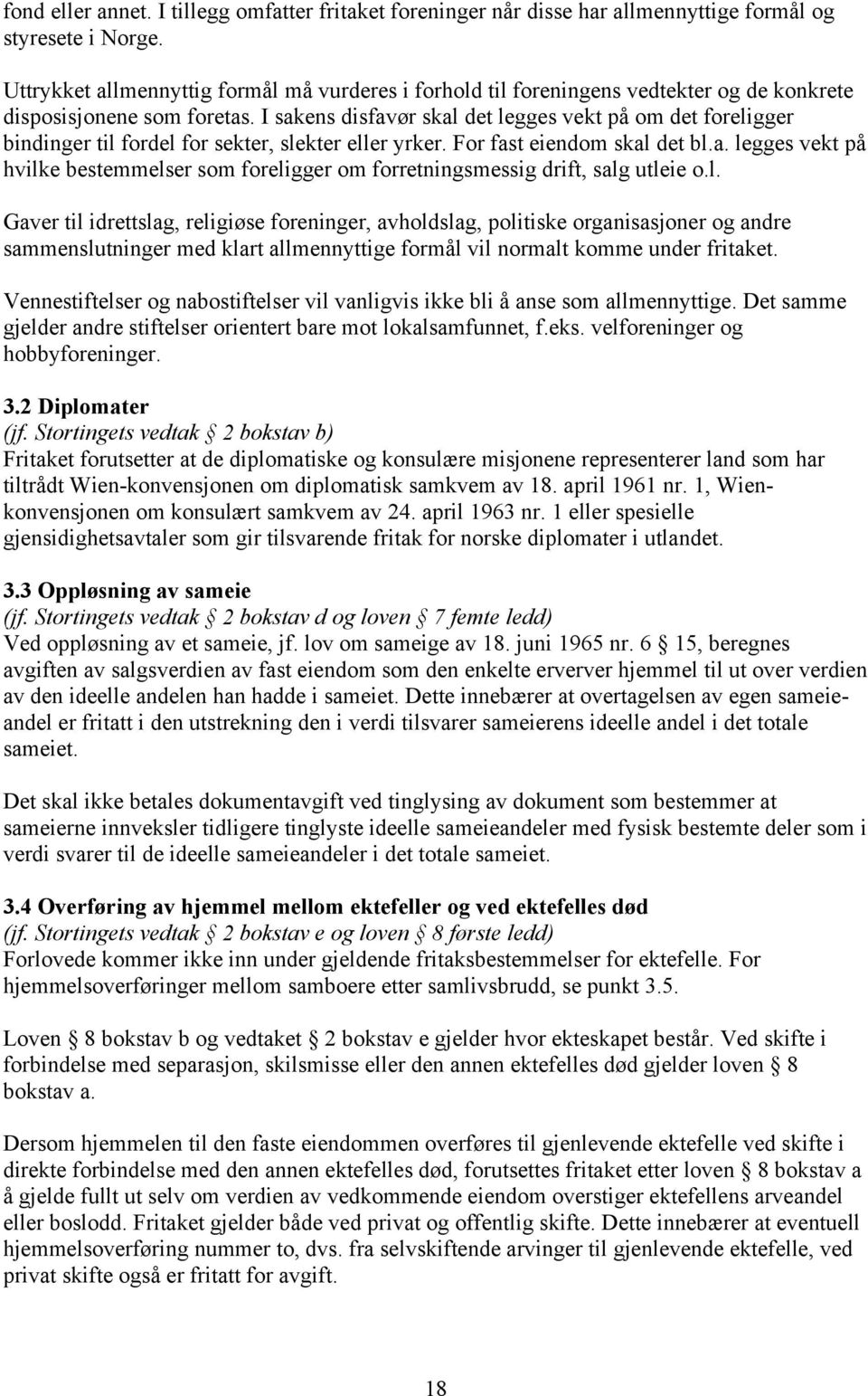 I sakens disfavør skal det legges vekt på om det foreligger bindinger til fordel for sekter, slekter eller yrker. For fast eiendom skal det bl.a. legges vekt på hvilke bestemmelser som foreligger om forretningsmessig drift, salg utleie o.