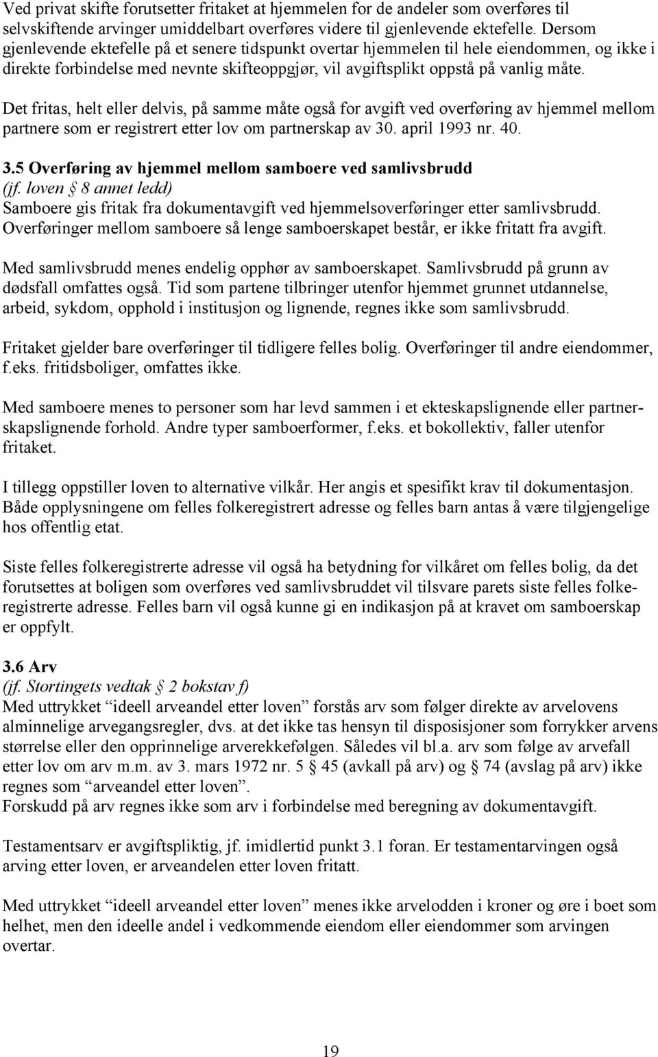 Det fritas, helt eller delvis, på samme måte også for avgift ved overføring av hjemmel mellom partnere som er registrert etter lov om partnerskap av 30