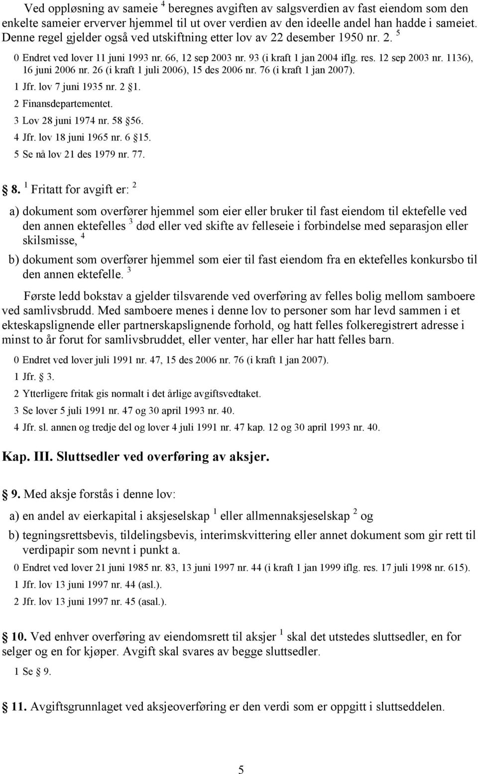 26 (i kraft 1 juli 2006), 15 des 2006 nr. 76 (i kraft 1 jan 2007). 1 Jfr. lov 7 juni 1935 nr. 2 1. 2 Finansdepartementet. 3 Lov 28 juni 1974 nr. 58 56. 4 Jfr. lov 18 juni 1965 nr. 6 15.