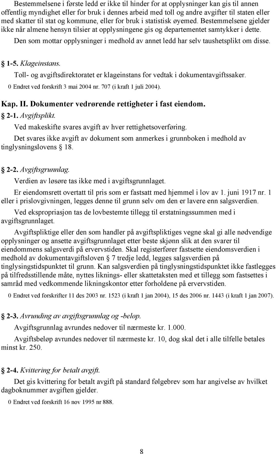 Den som mottar opplysninger i medhold av annet ledd har selv taushetsplikt om disse. 1-5. Klageinstans. Toll- og avgiftsdirektoratet er klageinstans for vedtak i dokumentavgiftssaker.