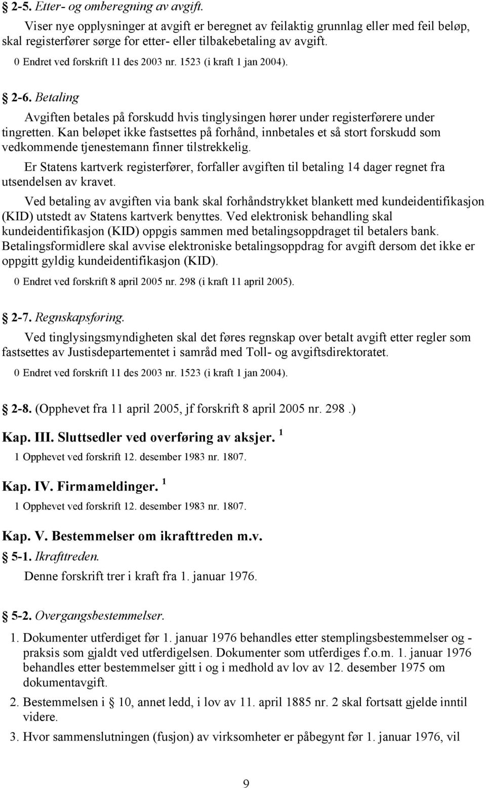 Kan beløpet ikke fastsettes på forhånd, innbetales et så stort forskudd som vedkommende tjenestemann finner tilstrekkelig.