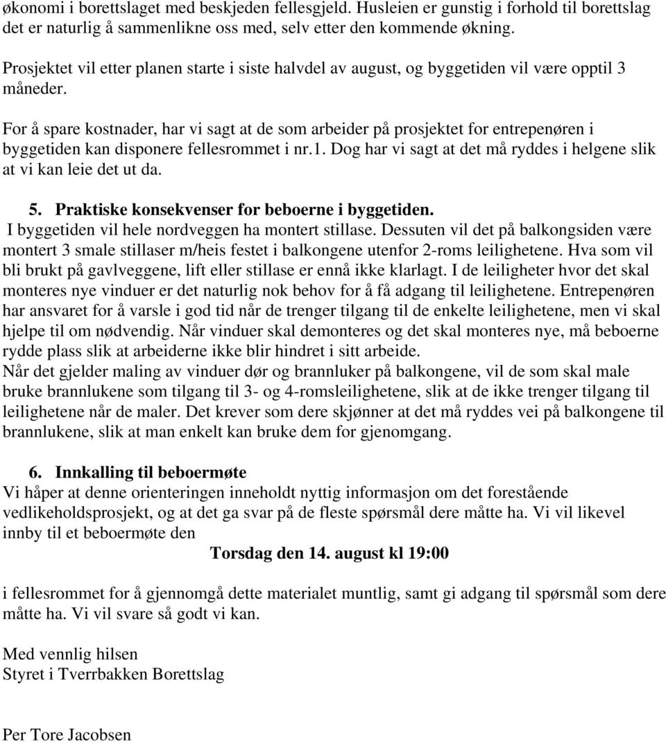 For å spare kostnader, har vi sagt at de som arbeider på prosjektet for entrepenøren i byggetiden kan disponere fellesrommet i nr.1.