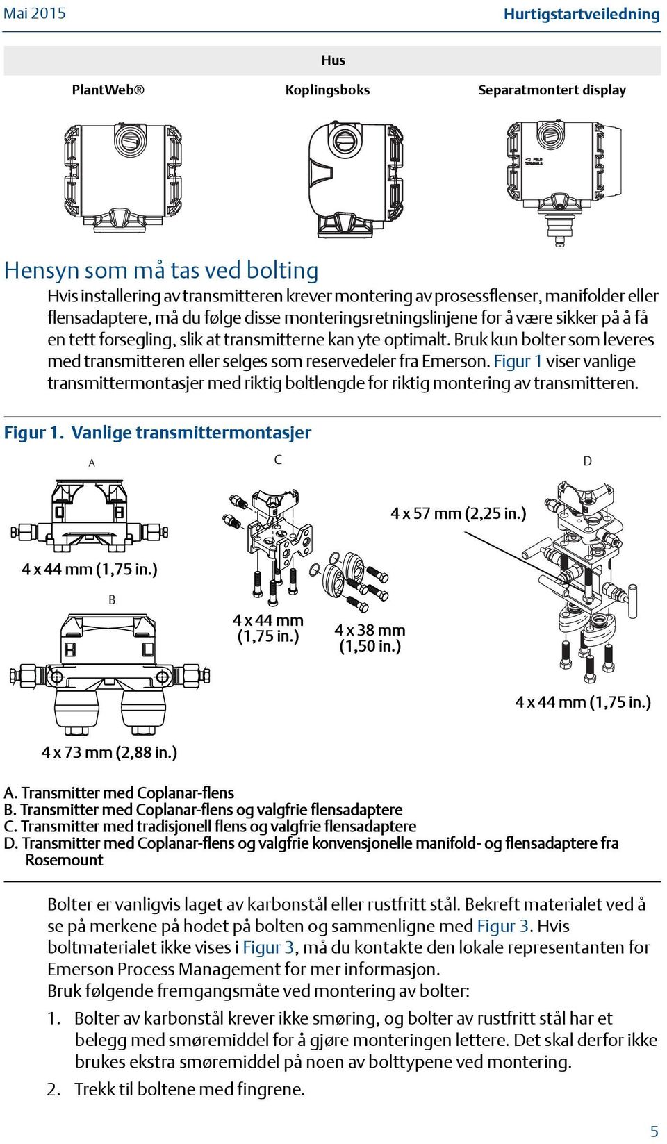 Bruk kun bolter som leveres med transmitteren eller selges som reservedeler fra Emerson. Figur 1 viser vanlige transmittermontasjer med riktig boltlengde for riktig montering av transmitteren.