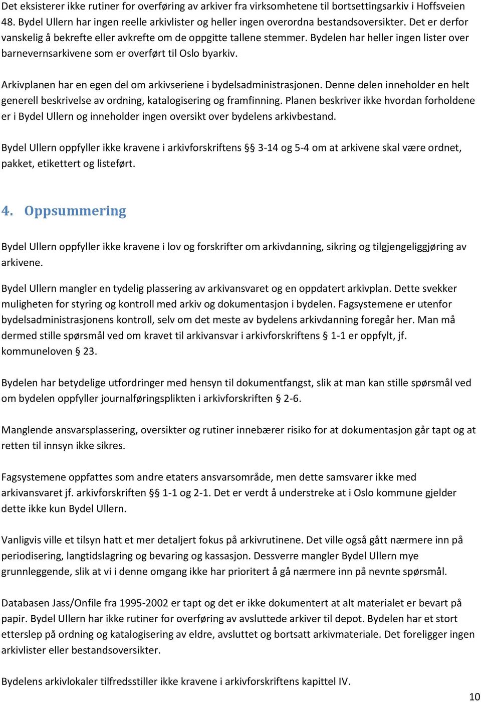 Arkivplanen har en egen del om arkivseriene i bydelsadministrasjonen. Denne delen inneholder en helt generell beskrivelse av ordning, katalogisering og framfinning.