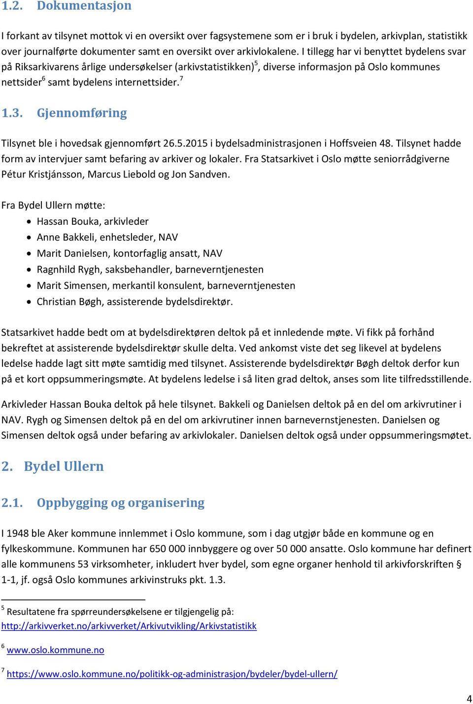 Gjennomføring Tilsynet ble i hovedsak gjennomført 26.5.2015 i bydelsadministrasjonen i Hoffsveien 48. Tilsynet hadde form av intervjuer samt befaring av arkiver og lokaler.