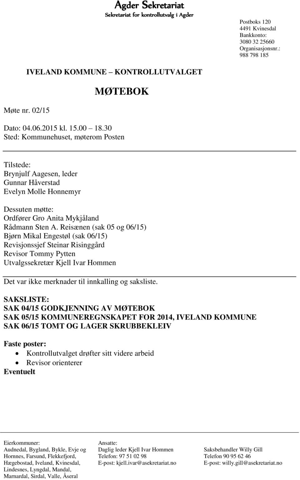 Reisænen (sak 05 og 06/15) Bjørn Mikal Engestøl (sak 06/15) Revisjonssjef Steinar Risinggård Revisor Tommy Pytten Utvalgssekretær Kjell Ivar Hommen Det var ikke merknader til innkalling og saksliste.