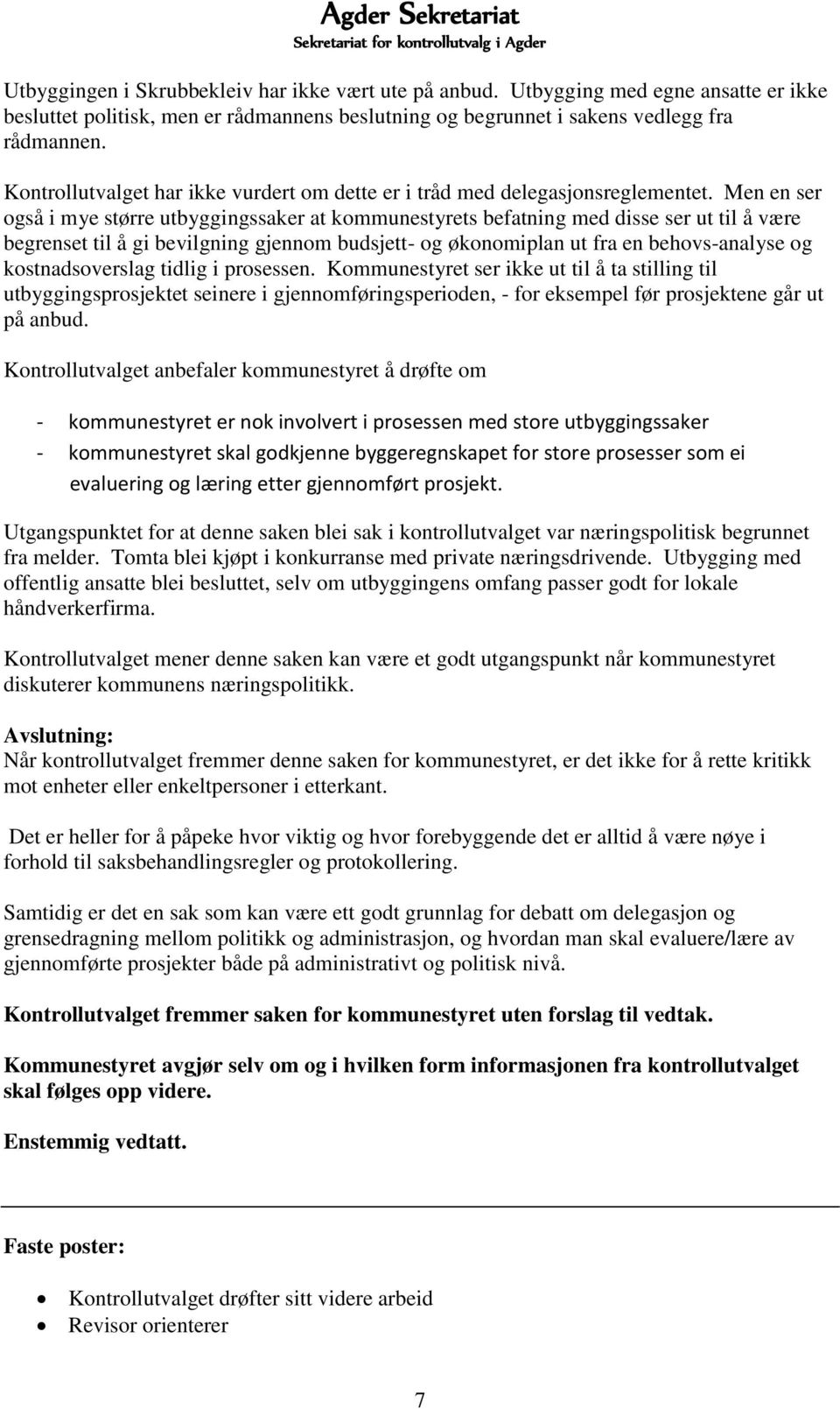 Men en ser også i mye større utbyggingssaker at kommunestyrets befatning med disse ser ut til å være begrenset til å gi bevilgning gjennom budsjett- og økonomiplan ut fra en behovs-analyse og