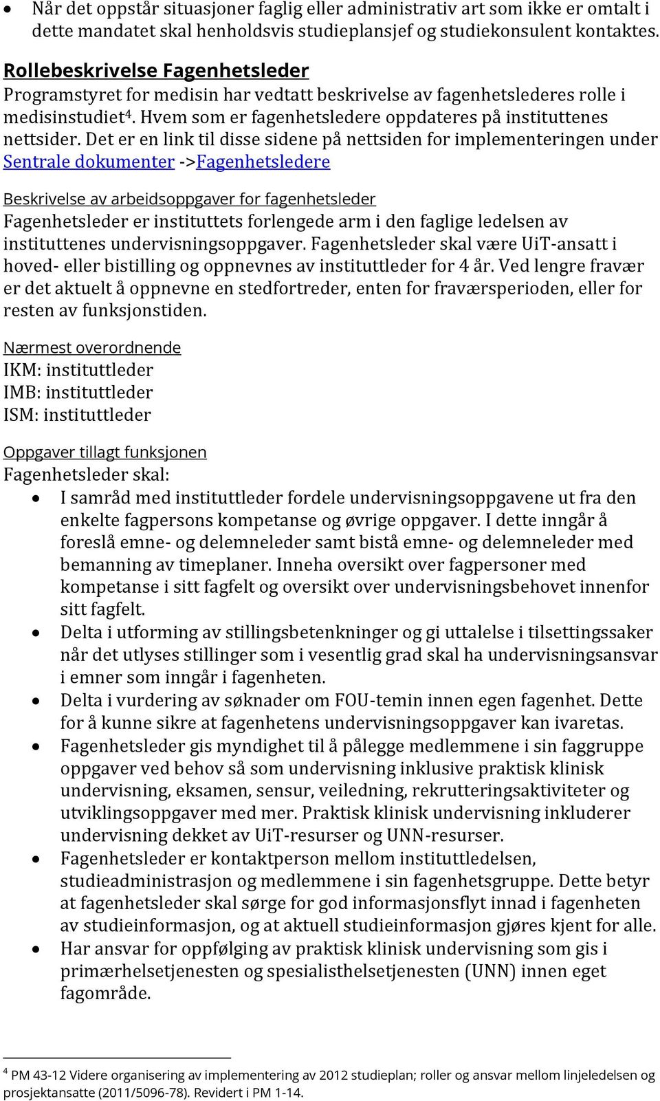 Det er en link til disse sidene på nettsiden for implementeringen under Sentrale dokumenter ->Fagenhetsledere Beskrivelse av arbeidsoppgaver for fagenhetsleder Fagenhetsleder er instituttets