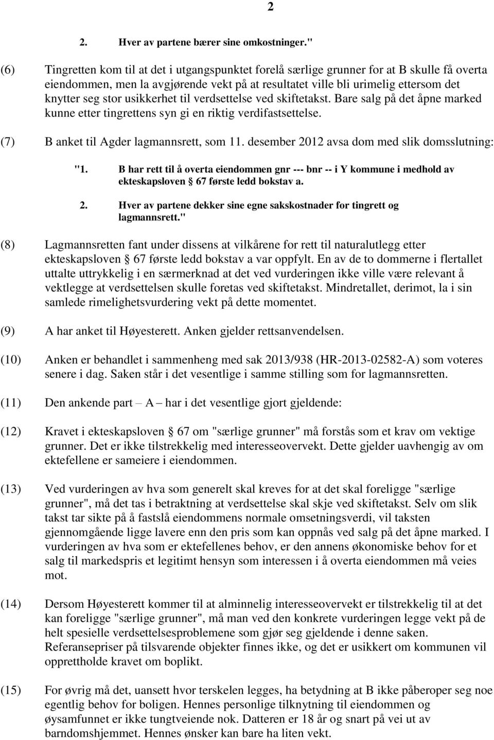 usikkerhet til verdsettelse ved skiftetakst. Bare salg på det åpne marked kunne etter tingrettens syn gi en riktig verdifastsettelse. (7) B anket til Agder lagmannsrett, som 11.