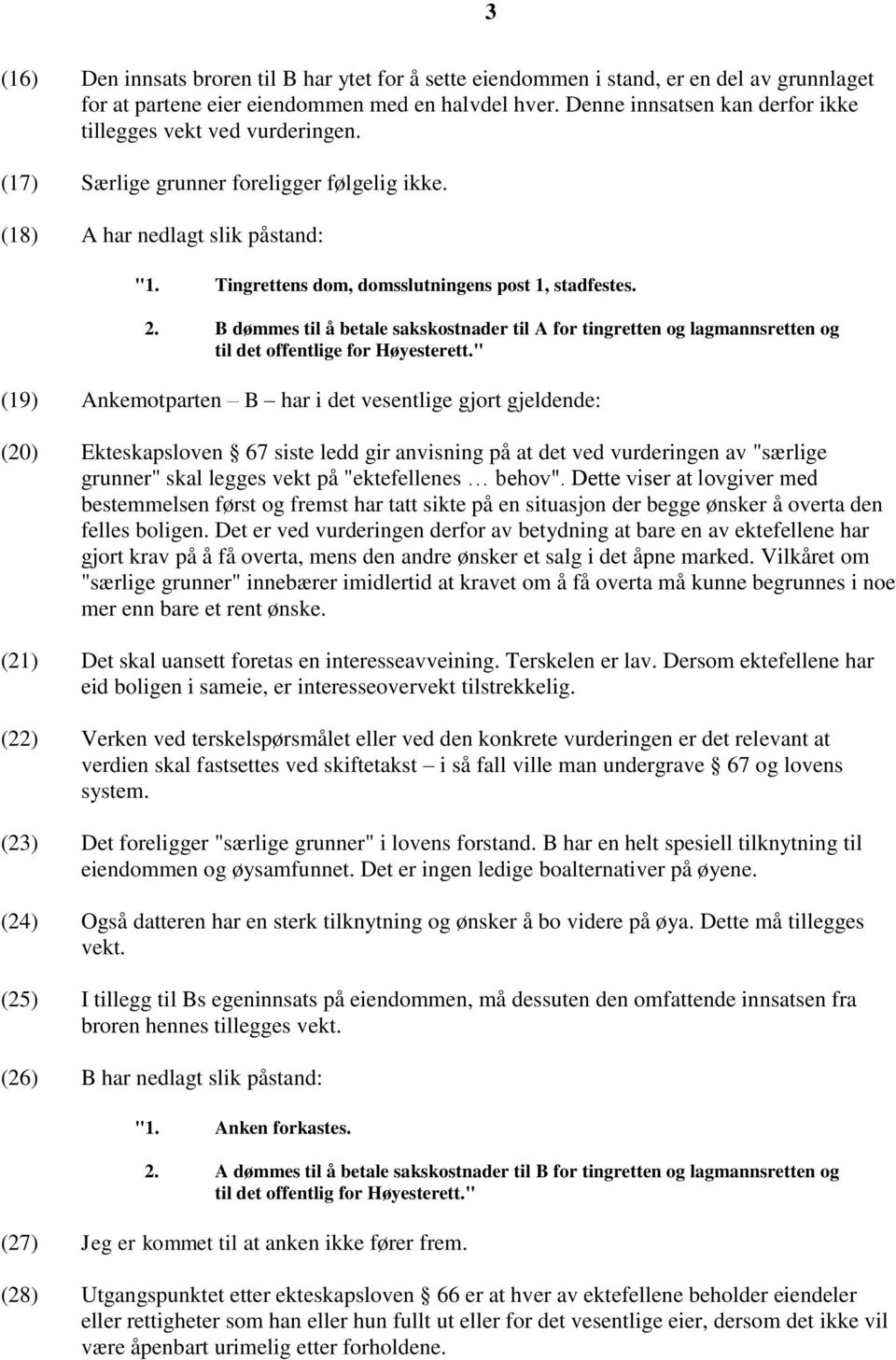 2. B dømmes til å betale sakskostnader til A for tingretten og lagmannsretten og til det offentlige for Høyesterett.