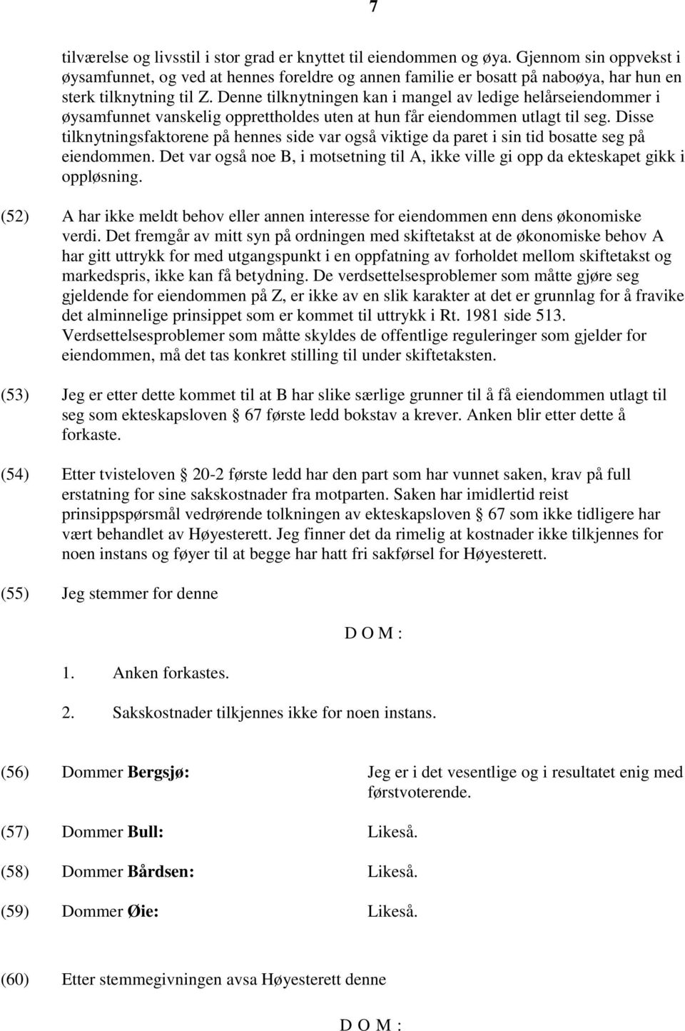 Denne tilknytningen kan i mangel av ledige helårseiendommer i øysamfunnet vanskelig opprettholdes uten at hun får eiendommen utlagt til seg.