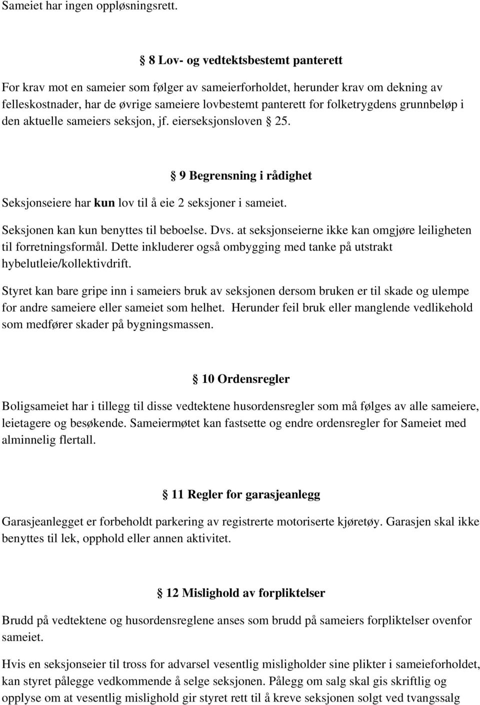 grunnbeløp i den aktuelle sameiers seksjon, jf. eierseksjonsloven 25. 9 Begrensning i rådighet Seksjonseiere har kun lov til å eie 2 seksjoner i sameiet. Seksjonen kan kun benyttes til beboelse. Dvs.