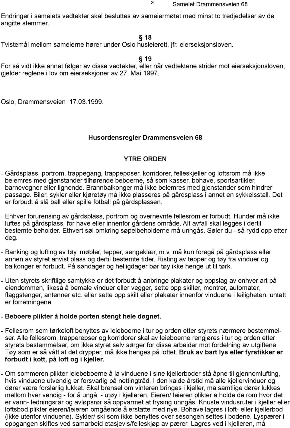 Husordensregler Drammensveien 68 YTRE ORDEN - Gårdsplass, portrom, trappegang, trappeposer, korridorer, felleskjeller og loftsrom må ikke belemres med gjenstander tilhørende beboerne, så som kasser,