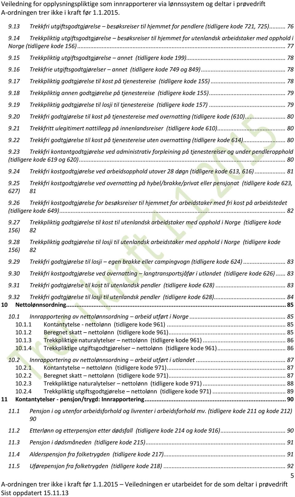 22 Trekkpliktig utgiftsgodtgjørelse annet (tidligere kode 199)... 78 Trekkfrie utgiftsgodtgjørelser annet (tidligere kode 749 og 849).