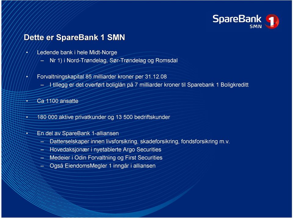 08 I tillegg er det overført boliglån på 7 milliarder kroner til Sparebank 1 Boligkreditt Ca 1100 ansatte 180 000 aktive privatkunder og