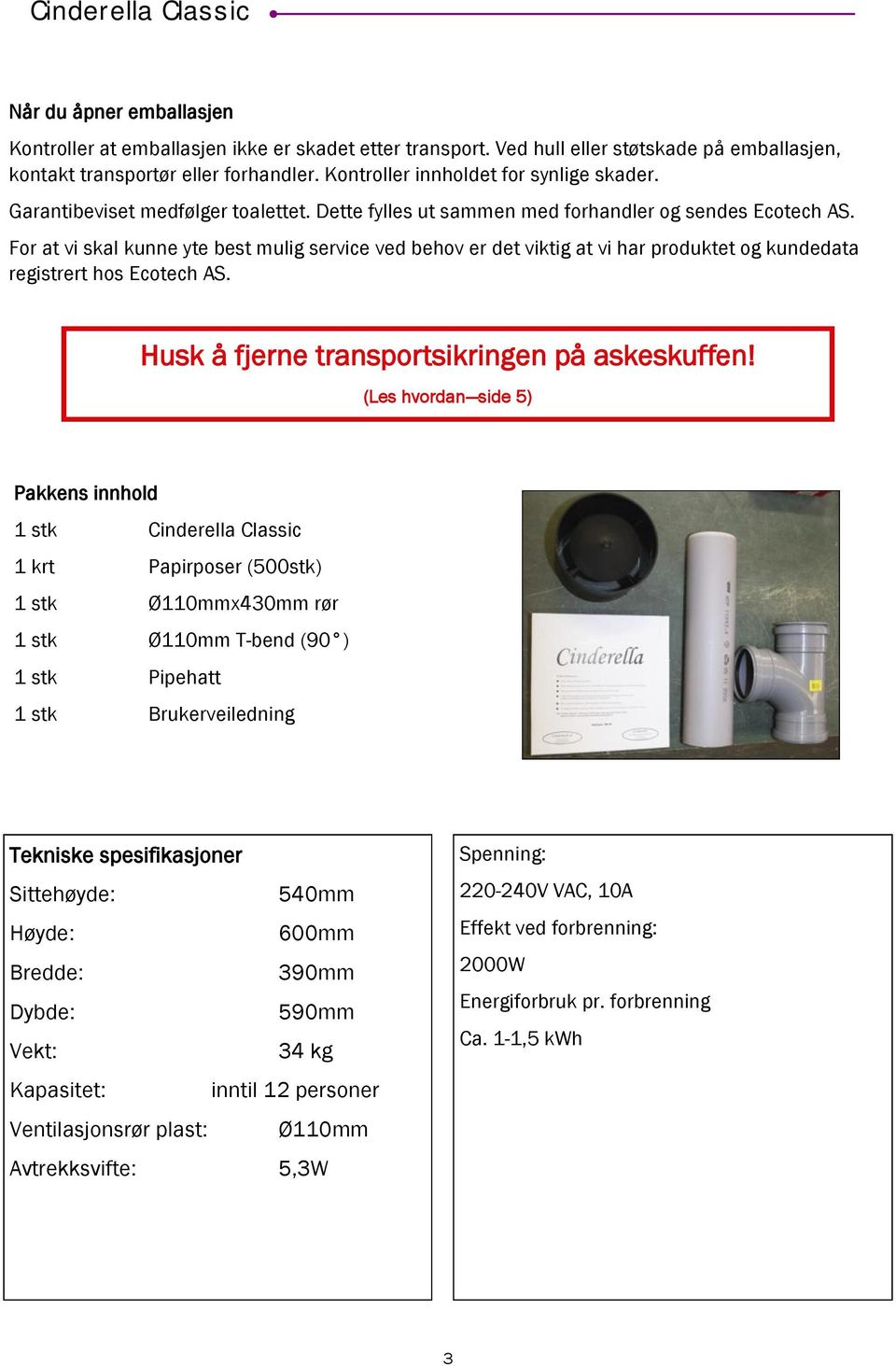 For at vi skal kunne yte best mulig service ved behov er det viktig at vi har produktet og kundedata registrert hos Ecotech AS. Husk å fjerne transportsikringen på askeskuffen!