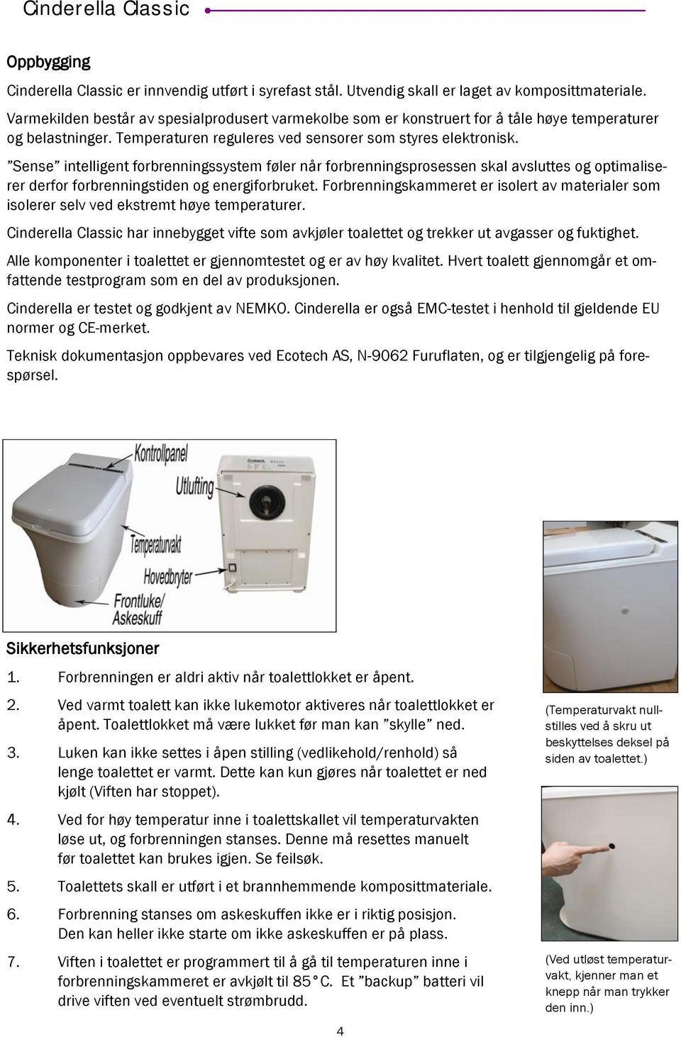 Sense intelligent forbrenningssystem føler når forbrenningsprosessen skal avsluttes og optimaliserer derfor forbrenningstiden og energiforbruket.