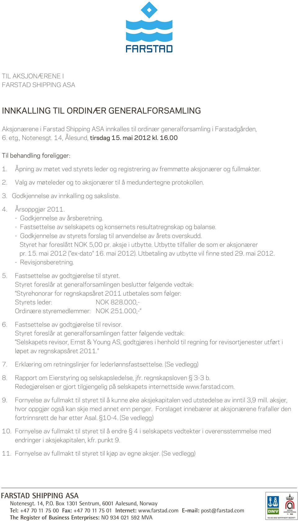 3. Godkjennelse av innkalling og saksliste. 4. Årsoppgjør 2011. - Godkjennelse av årsberetning. - Fastsettelse av selskapets og konsernets resultatregnskap og balanse.