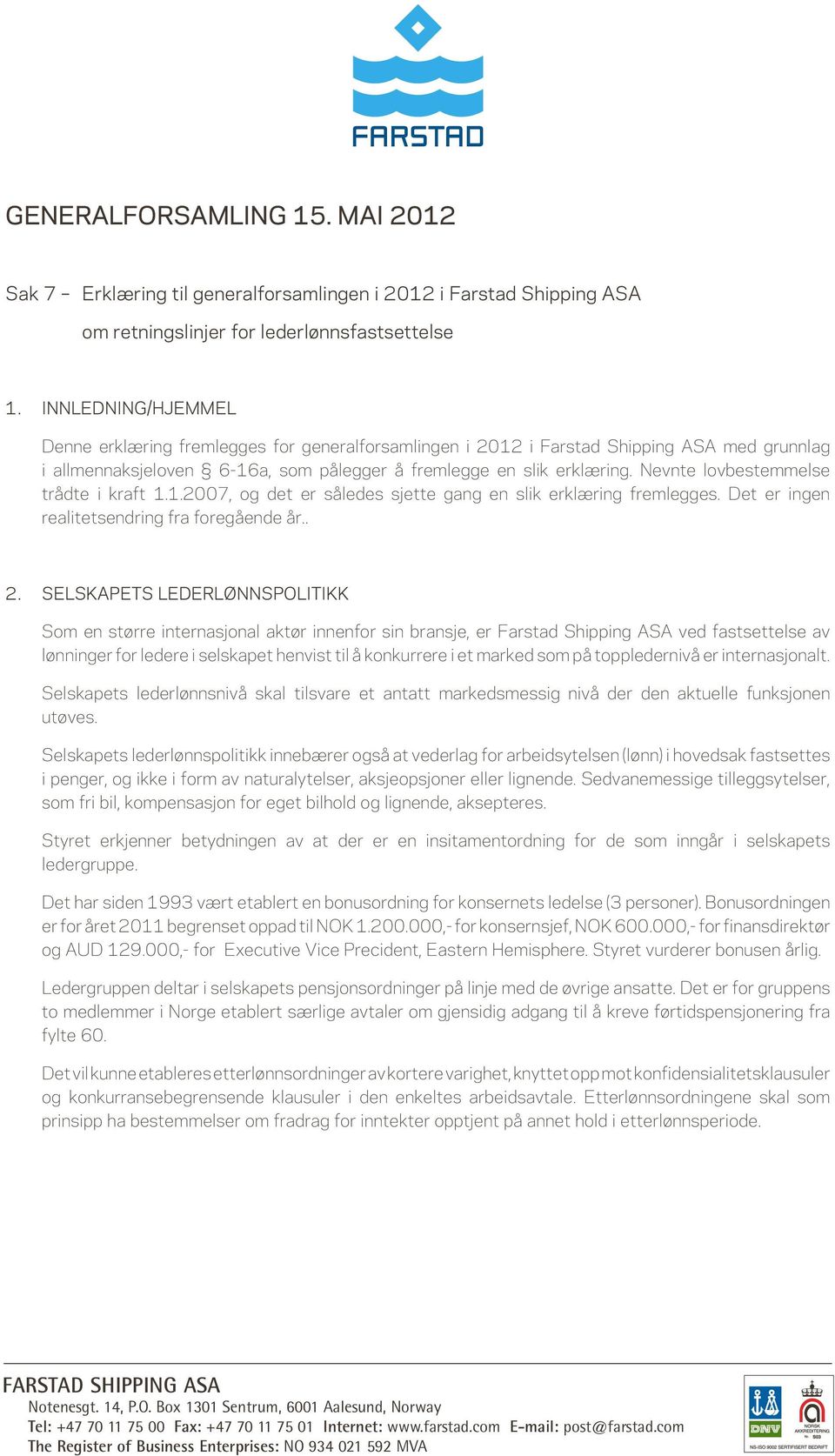 Nevnte lovbestemmelse trådte i kraft 1.1.2007, og det er således sjette gang en slik erklæring fremlegges. Det er ingen realitetsendring fra foregående år.. 2.