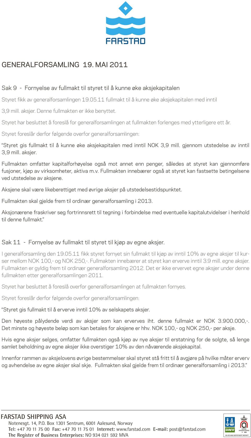 foreslår derfor følgende overfor generalforsamlingen: gis fullmakt til å kunne øke aksjekapitalen med inntil NOK 3,9 mill. gjennom utstedelse av inntil 3,9 mill. aksjer.