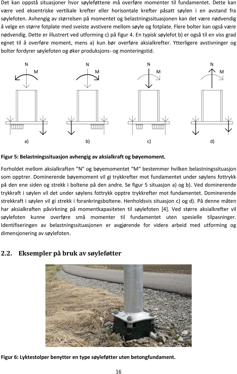 Dette er illustrert ved utforming c) på figur 4. En typisk søylefot b) er også til en viss grad egnet til å overføre moment, mens a) kun bør overføre aksialkrefter.