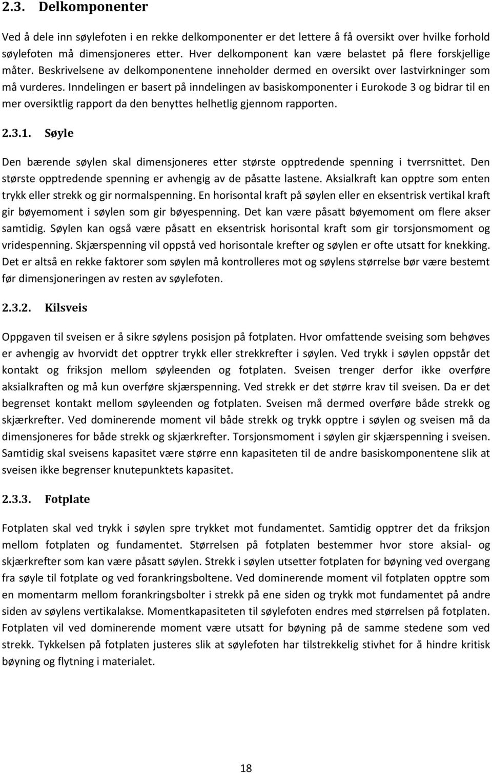 Inndelingen er basert på inndelingen av basiskomponenter i Eurokode 3 og bidrar til en mer oversiktlig rapport da den benyttes helhetlig gjennom rapporten. 2.3.1.