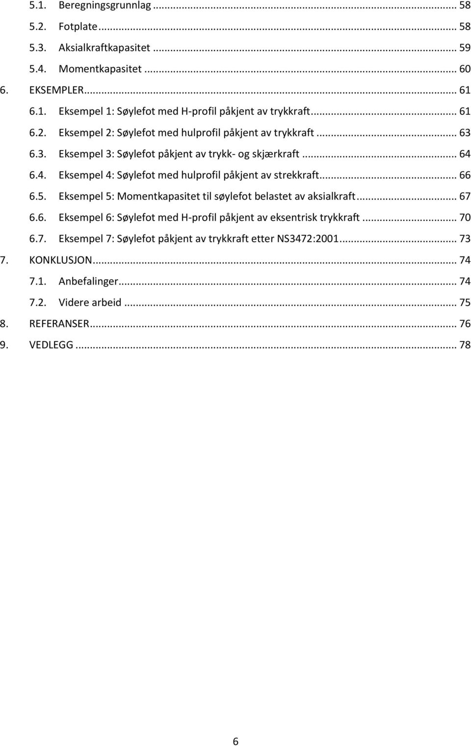 6.4. Eksempel 4: Søylefot med hulprofil påkjent av strekkraft... 66 6.5. Eksempel 5: Momentkapasitet til søylefot belastet av aksialkraft... 67 6.6. Eksempel 6: Søylefot med H-profil påkjent av eksentrisk trykkraft.