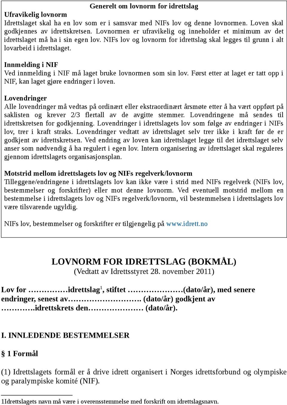 Innmelding i NIF Ved innmelding i NIF må laget bruke lovnormen som sin lov. Først etter at laget er tatt opp i NIF, kan laget gjøre endringer i loven.