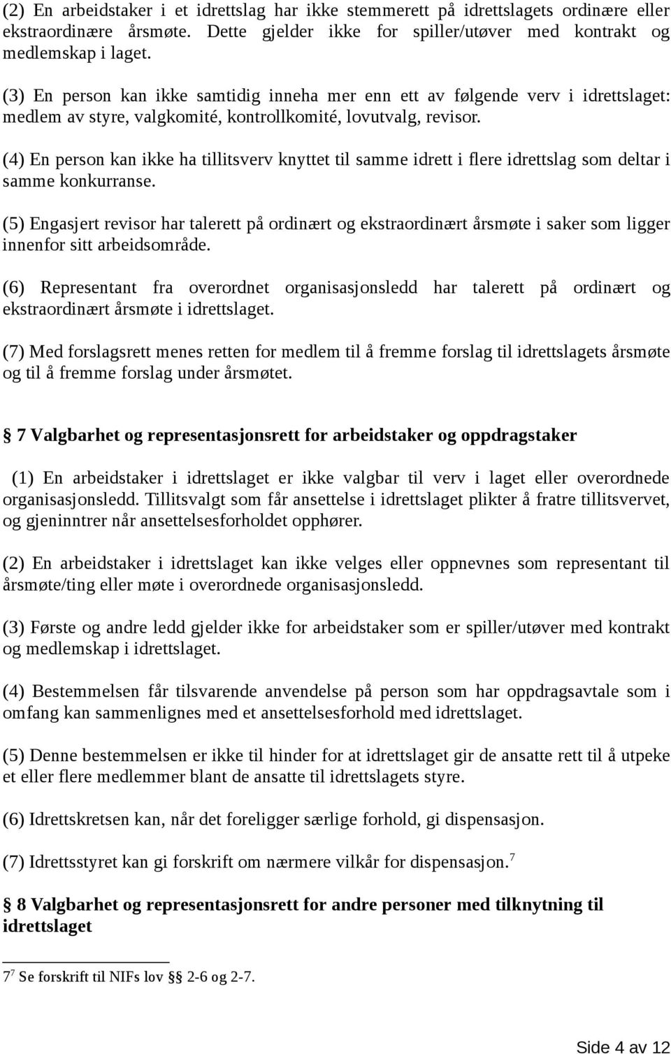 (4) En person kan ikke ha tillitsverv knyttet til samme idrett i flere idrettslag som deltar i samme konkurranse.