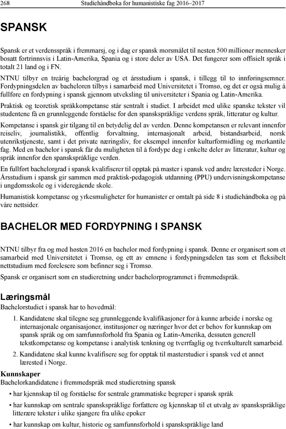 Fordypningsdelen av bacheloren tilbys i samarbeid med Universitetet i Tromsø, og det er også mulig å fullføre en fordypning i spansk gjennom utveksling til universiteter i Spania og Latin-Amerika.