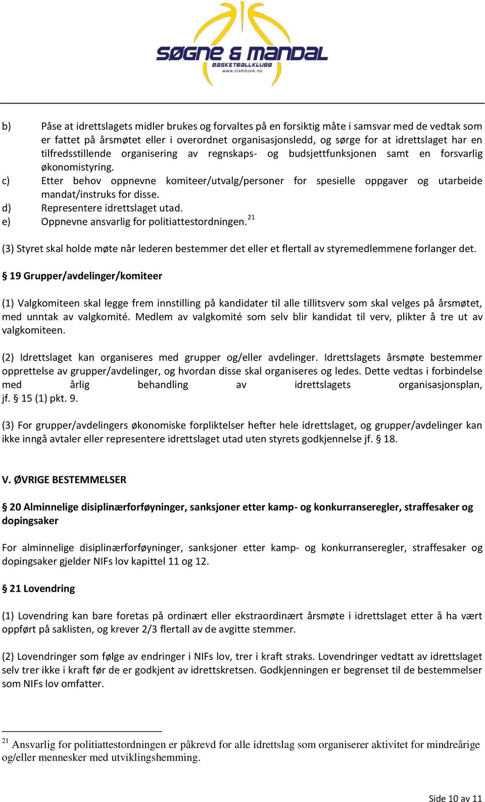 c) Etter behov oppnevne komiteer/utvalg/personer for spesielle oppgaver og utarbeide mandat/instruks for disse. d) Representere idrettslaget utad. e) Oppnevne ansvarlig for politiattestordningen.