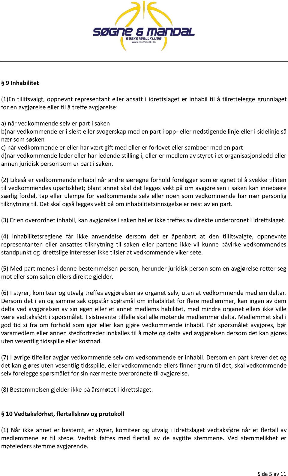 forlovet eller samboer med en part d)når vedkommende leder eller har ledende stilling i, eller er medlem av styret i et organisasjonsledd eller annen juridisk person som er part i saken.