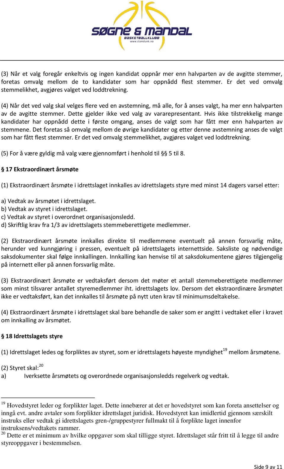 Dette gjelder ikke ved valg av vararepresentant. Hvis ikke tilstrekkelig mange kandidater har oppnådd dette i første omgang, anses de valgt som har fått mer enn halvparten av stemmene.