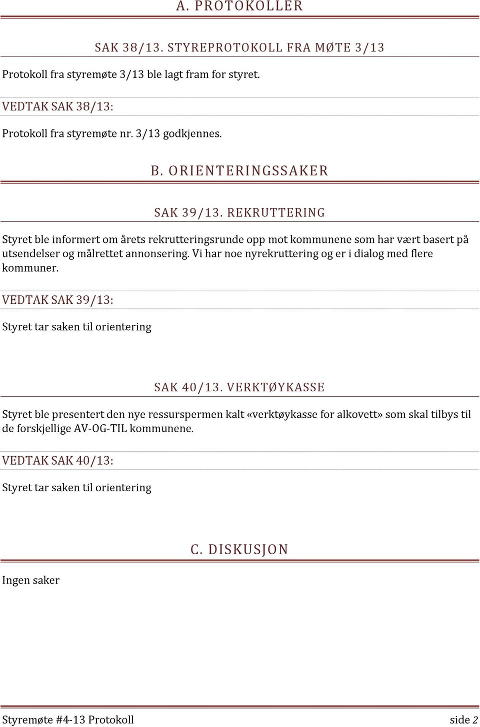 Vi har noe nyrekruttering og er i dialog med flere kommuner. VEDTAK SAK 39/13: Styret tar saken til orientering SAK 40/13.