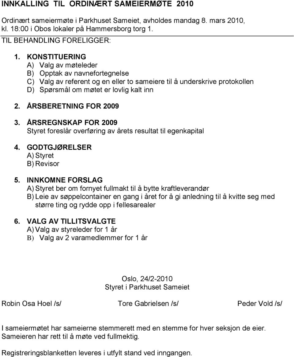 ÅRSBERETNING FOR 2009 3. ÅRSREGNSKAP FOR 2009 Styret foreslår overføring av årets resultat til egenkapital 4. GODTGJØRELSER A) Styret B) Revisor 5.