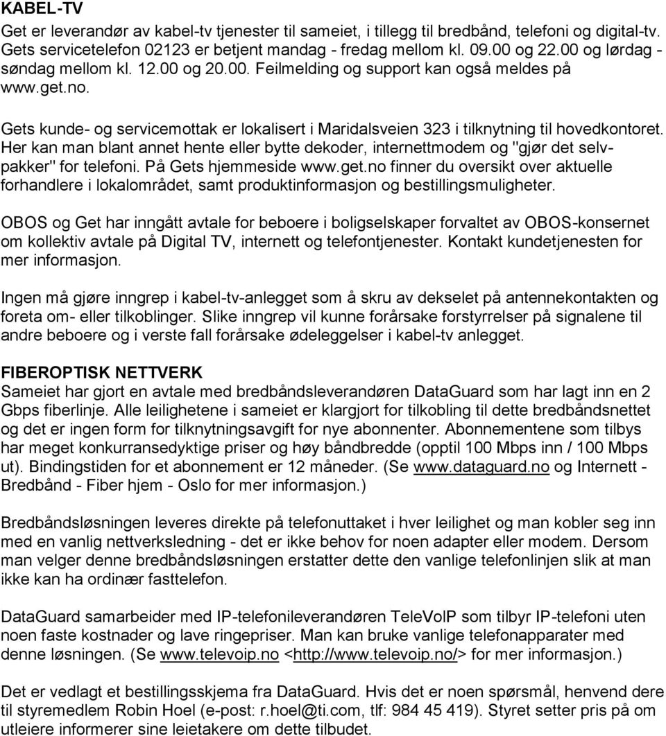 Her kan man blant annet hente eller bytte dekoder, internettmodem og "gjør det selvpakker" for telefoni. På Gets hjemmeside www.get.